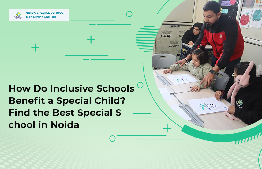 How do Inclusive Schools Benefit a Special Child? Find the Best Special School in Noida